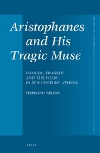 Cover image for Aristophanes and His Tragic Muse: Comedy, Tragedy and the Polis in 5th Century Athens