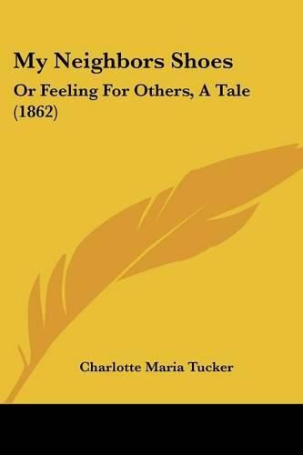 Cover image for My Neighbors Shoes: Or Feeling for Others, a Tale (1862)