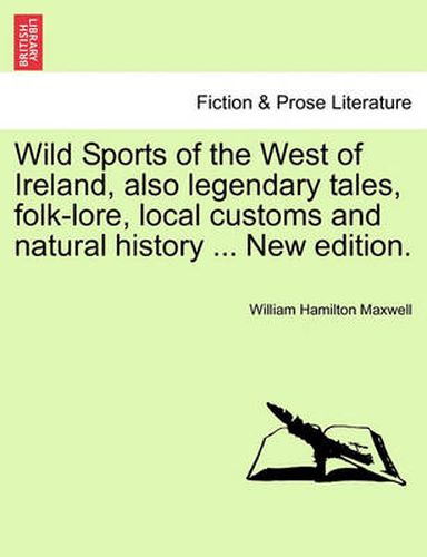 Cover image for Wild Sports of the West of Ireland, Also Legendary Tales, Folk-Lore, Local Customs and Natural History ... New Edition.