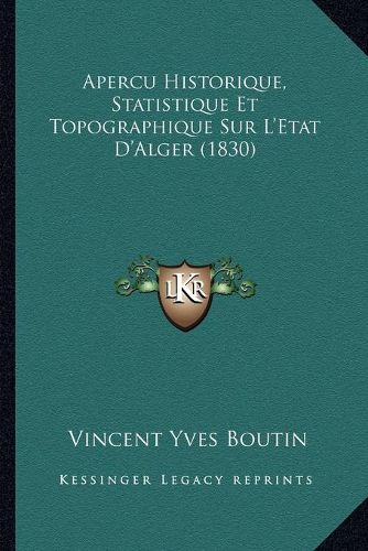Cover image for Apercu Historique, Statistique Et Topographique Sur L'Etat D'Alger (1830)