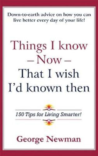 Cover image for Things I Know Now That I Wish I'd Known Then: 150 Tips for Living Smarter