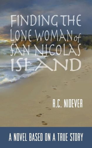 Cover image for Finding the Lone Woman of San Nicolas Island: A Novel Based on a True Story