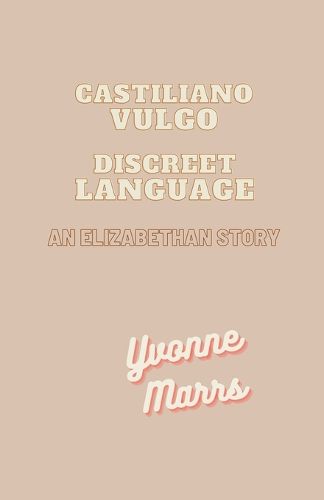 Cover image for Castiliano Vulgo - Discreet Language, An Elizabethan Story