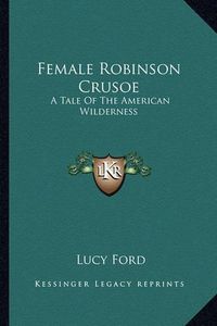 Cover image for Female Robinson Crusoe: A Tale of the American Wilderness