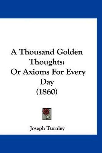 A Thousand Golden Thoughts: Or Axioms for Every Day (1860)