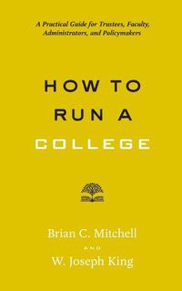 Cover image for How to Run a College: A Practical Guide for Trustees, Faculty, Administrators, and Policymakers