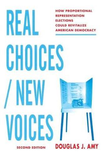 Cover image for Real Choices/New Voices: How Proportional Representation Elections Could Revitalize American Democracy