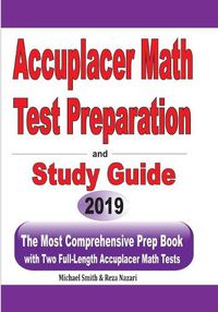 Cover image for Accuplacer Math Test Preparation and study guide: The Most Comprehensive Prep Book with Two Full-Length Accuplacer Math Tests