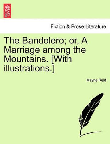 Cover image for The Bandolero; Or, a Marriage Among the Mountains. [With Illustrations.]