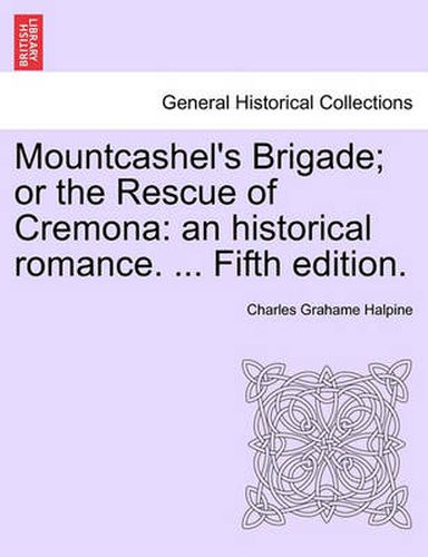 Cover image for Mountcashel's Brigade; Or the Rescue of Cremona: An Historical Romance. ... Fifth Edition.