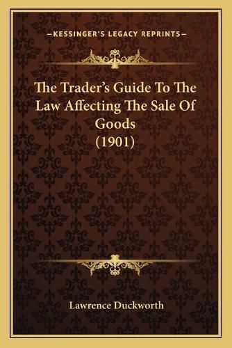 The Trader's Guide to the Law Affecting the Sale of Goods (1901)