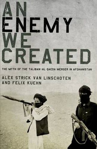 Cover image for An Enemy We Created: The Myth of the Taliban-Al Qaeda Merger in Afghanistan