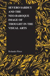 Cover image for Severo Sarduy and the Neo-baroque Image of Thought in the Visual Arts