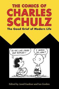 Cover image for The Comics of Charles Schulz: The Good Grief of Modern Life