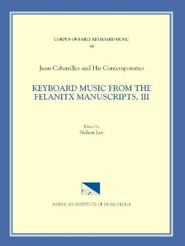 Cekm 48 Juan Cabanilles and His Contemporaries, Keyboard Music from the Felanitx Manuscripts, III, Edited by Nelson Lee. Vol. III Tientos, Tones 1-8, Versets 287-305, Volume 48