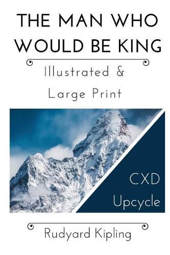 Cover image for The Man Who Would Be King - Illustrated & Large Print: CXD Upcycle Classics