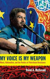 Cover image for My Voice Is My Weapon: Music, Nationalism, and the Poetics of Palestinian Resistance