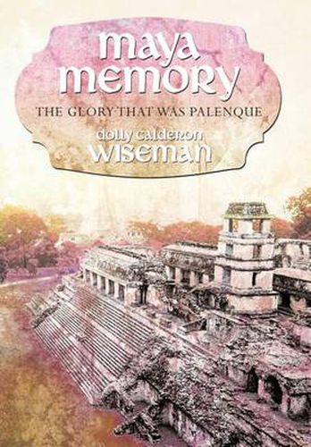 Cover image for Maya Memory: The Glory That Was Palenque