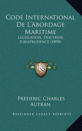 Cover image for Code International de L'Abordage Maritime: Legislation, Doctrine, Jurisprudence (1890)