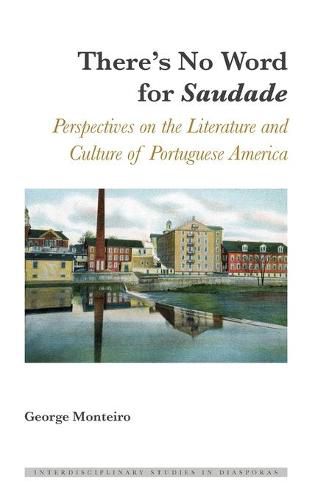 There's No Word for  Saudade: Perspectives on the Literature and Culture of Portuguese America