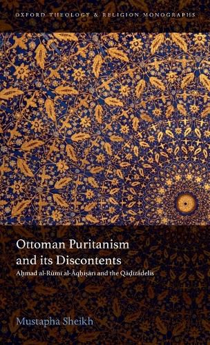 Cover image for Ottoman Puritanism and its Discontents: Ahmad al-Rumi al-Aqhisari and the Qadizadelis