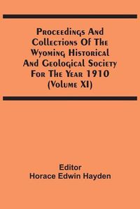 Cover image for Proceedings And Collections Of The Wyoming Historical And Geological Society For The Year 1910 (Volume Xi)