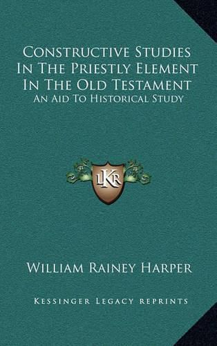 Constructive Studies in the Priestly Element in the Old Testament: An Aid to Historical Study