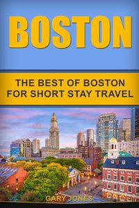 Cover image for Boston: The Best Of Boston For Short Stay Travel