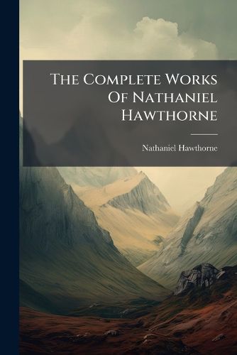 Cover image for The Complete Works Of Nathaniel Hawthorne