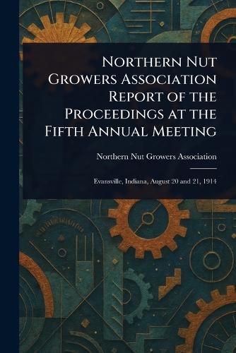 Cover image for Northern Nut Growers Association Report of the Proceedings at the Fifth Annual Meeting