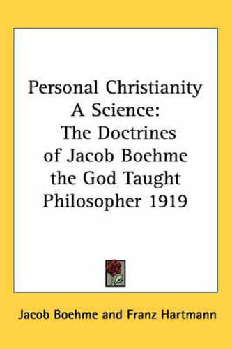 Personal Christianity A Science: The Doctrines of Jacob Boehme the God Taught Philosopher 1919