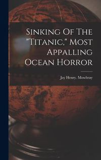 Cover image for Sinking Of The "titanic," Most Appalling Ocean Horror