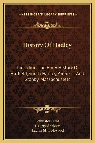 History of Hadley: Including the Early History of Hatfield, South Hadley, Amherst and Granby, Massachusetts