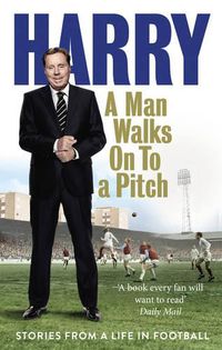 Cover image for A Man Walks On To a Pitch: Stories from a Life in Football