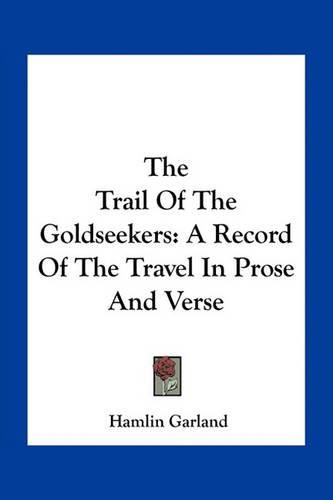 Cover image for The Trail of the Goldseekers: A Record of the Travel in Prose and Verse