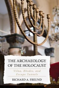 Cover image for The Archaeology of the Holocaust: Vilna, Rhodes, and Escape Tunnels