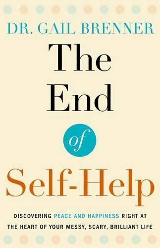 Cover image for The End of Self-Help: Discovering Peace and Happiness Right at the Heart of Your Messy, Scary, Brilliant Life