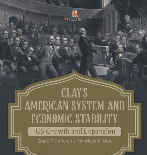 Clay's American System and Economic Stability US Growth and Expansion Grade 7 Children's American History