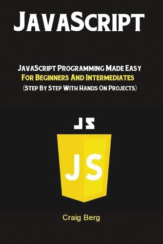 Cover image for JavaScript: JavaScript Programming Made Easy for Beginners & Intermediates (Step By Step With Hands On Projects)