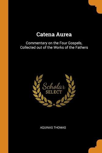 Catena Aurea: Commentary on the Four Gospels, Collected Out of the Works of the Fathers