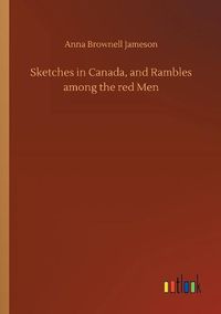 Cover image for Sketches in Canada, and Rambles among the red Men