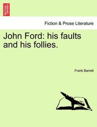 Cover image for John Ford: His Faults and His Follies.