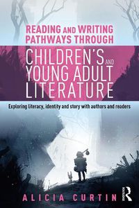 Cover image for Reading and Writing Pathways through Children's and Young Adult Literature: Exploring literacy, identity and story with authors and readers