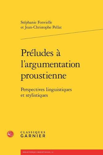 Preludes a l'Argumentation Proustienne: Perspectives Linguistiques Et Stylistiques