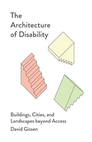 Cover image for The Architecture of Disability: Buildings, Cities, and Landscapes beyond Access