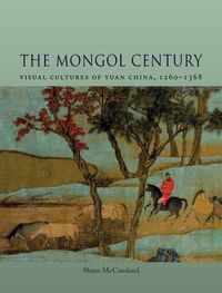 Cover image for The Mongol Century: Visual Cultures of Yuan China, 1271-1368