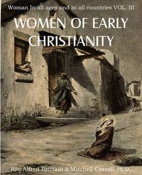 Cover image for Women of Early Christianity, Woman in All Ages and in All Countries Vol. III