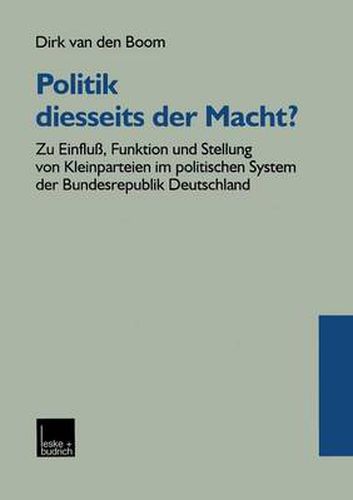 Cover image for Politik Diesseits Der Macht?: Zu Einfluss, Funktion Und Stellung Von Kleinparteien Im Politischen System Der Bundesrepublik Deutschland