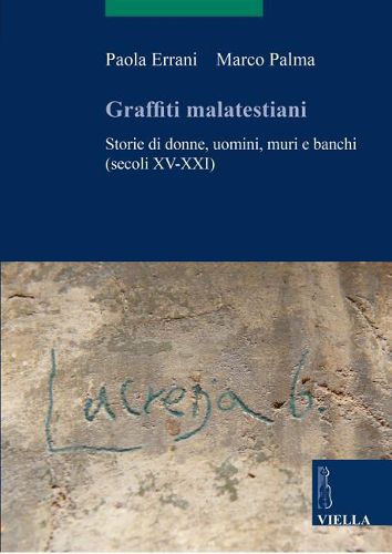 Cover image for Graffiti Malatestiani: Storie Di Donne, Uomini, Muri E Banchi (Secoli XV-XXI)