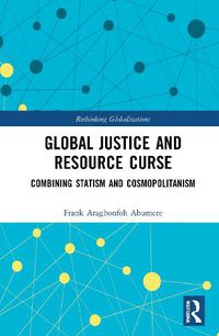 Cover image for Global Justice and Resource Curse: Combining Statism and Cosmopolitanism